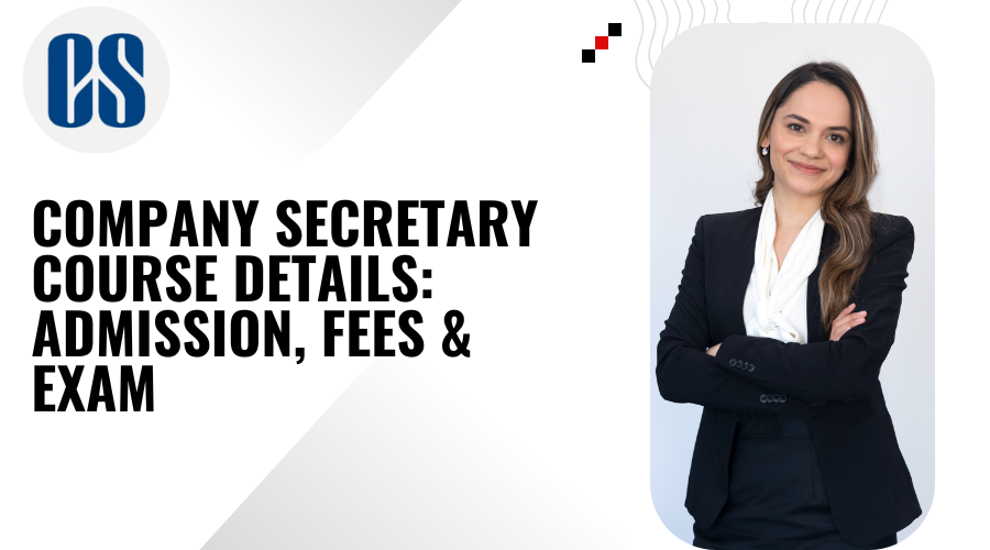 Company Secretary Course Details: Admission, Fees & Exam