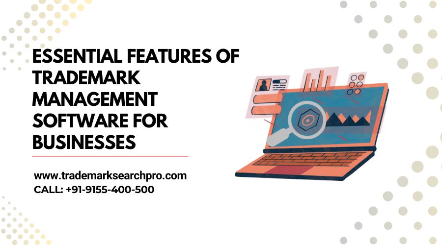 Essential Features of Trademark Management Software for Businesses