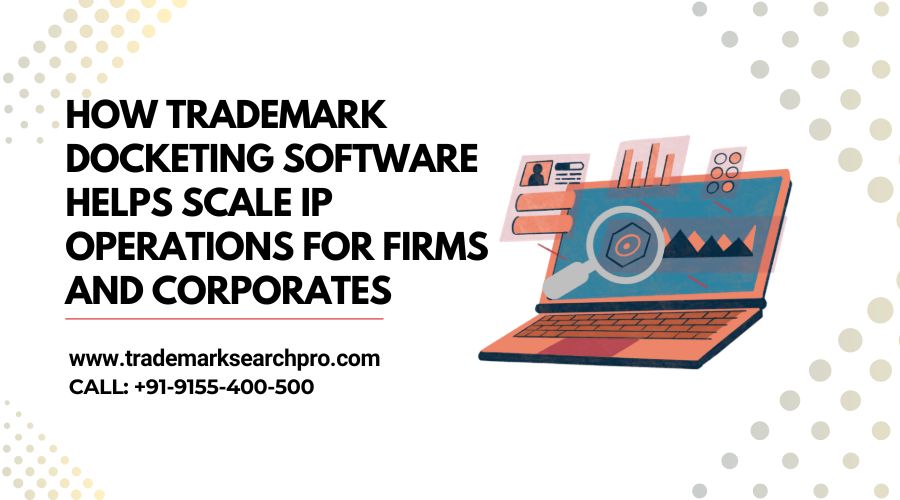 How Trademark Docketing Software Helps Scale IP Operations for Firms and Corporates